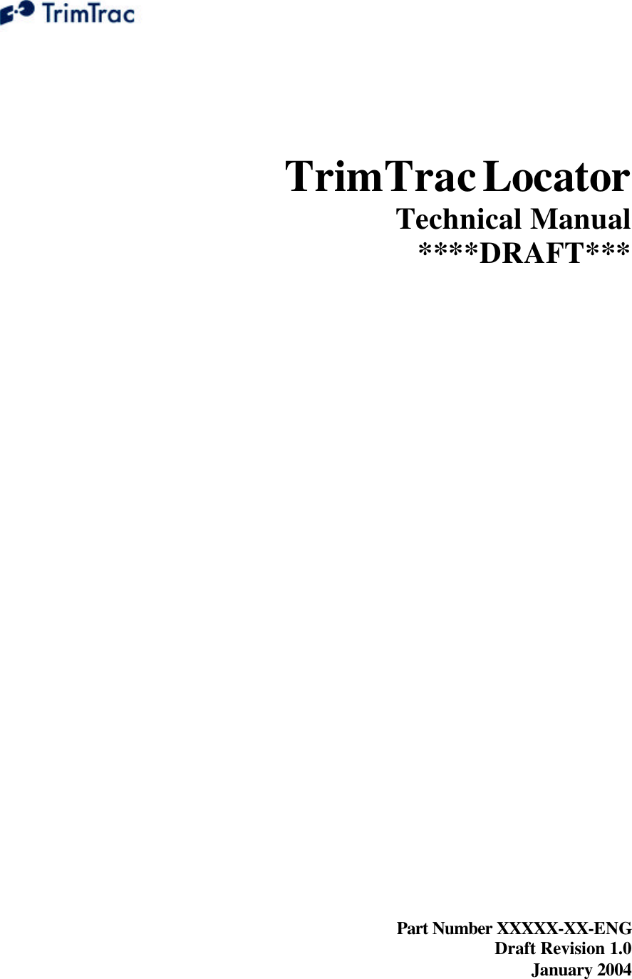   TrimTrac Locator  Technical Manual ****DRAFT***                     Part Number XXXXX-XX-ENG Draft Revision 1.0 January 2004 