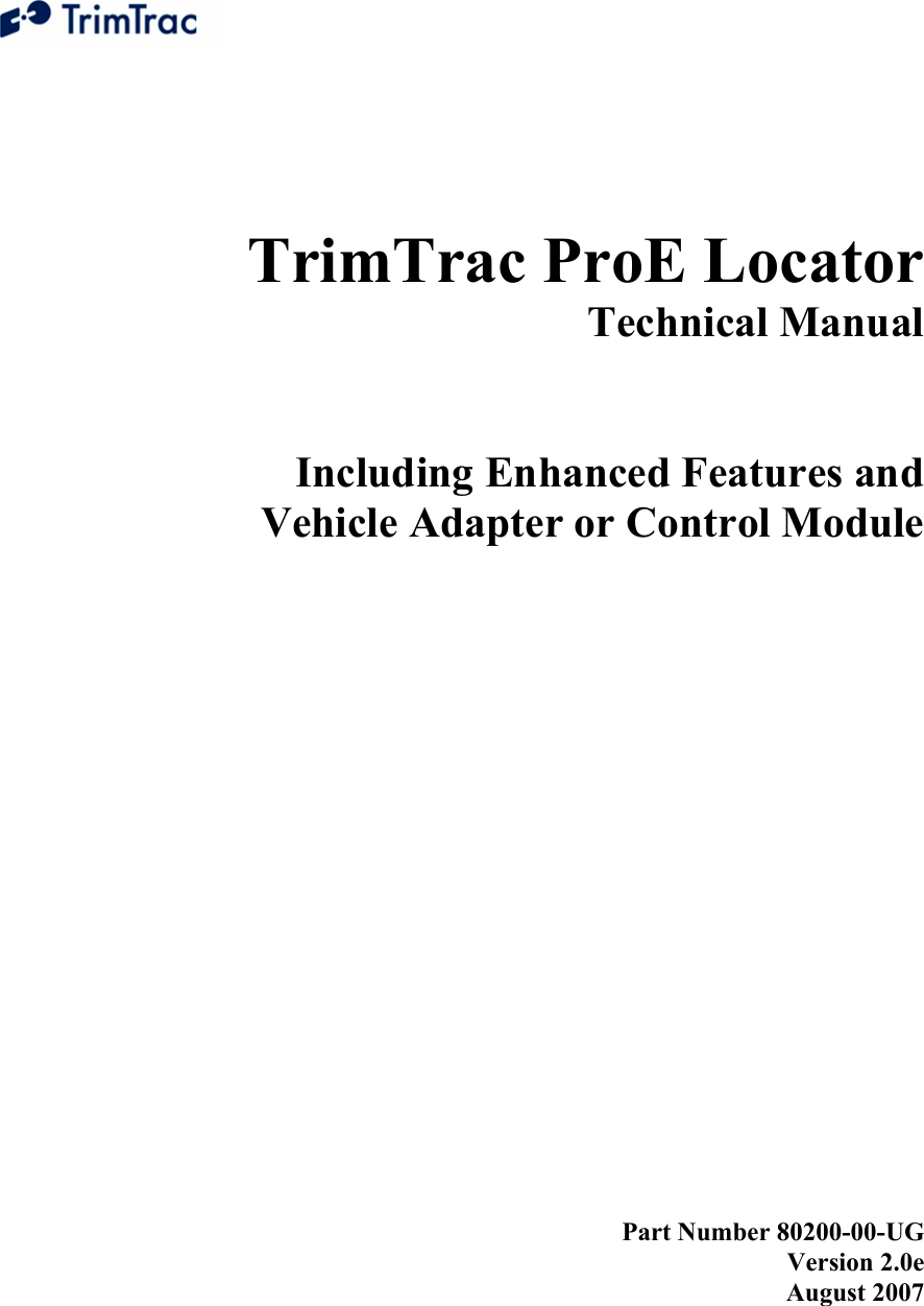    TrimTrac ProE Locator  Technical Manual   Including Enhanced Features and  Vehicle Adapter or Control Module                Part Number 80200-00-UG Version 2.0e August 2007 