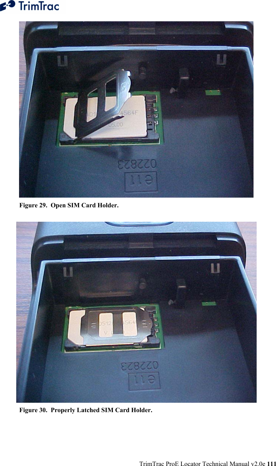  TrimTrac ProE Locator Technical Manual v2.0e 111  Figure 29.  Open SIM Card Holder.   Figure 30.  Properly Latched SIM Card Holder.  