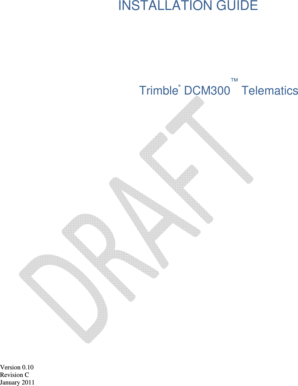  INSTALLATION GUIDE     Trimble® DCM300™ Telematics  Version 0.10  Revision C  January 2011 