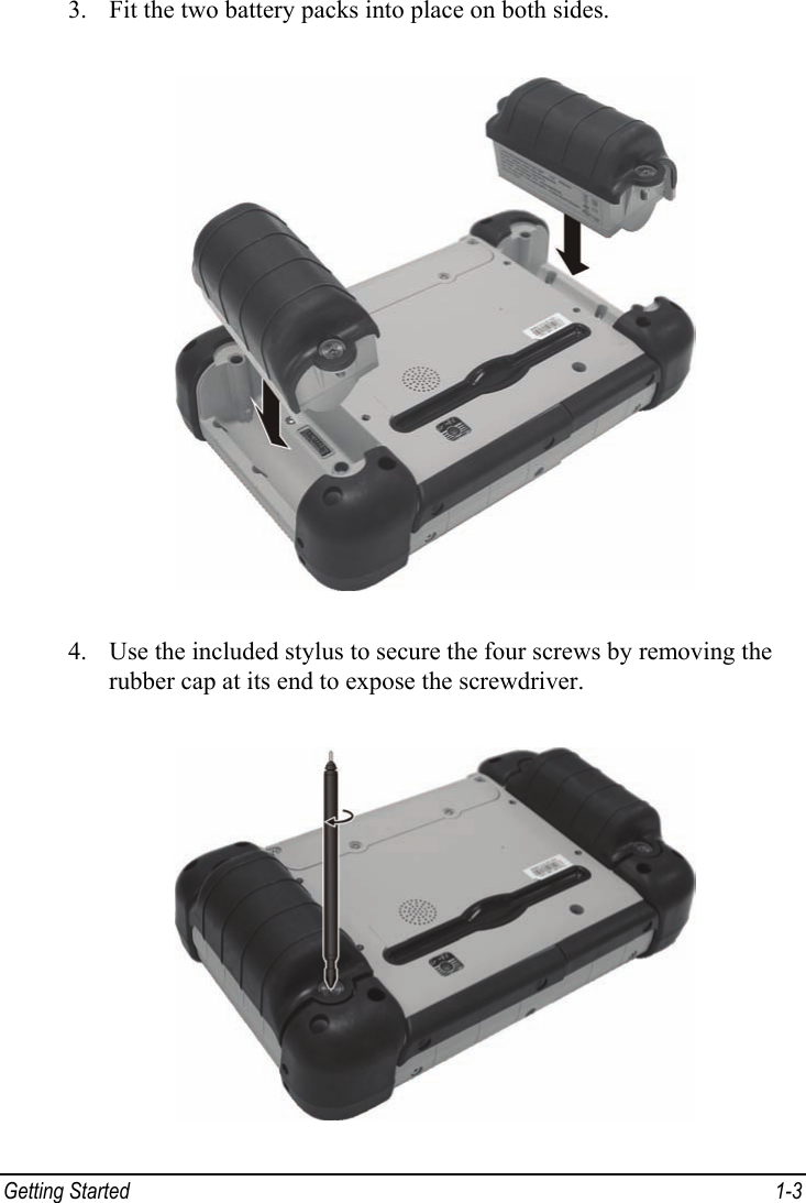  3. Fit the two battery packs into place on both sides.  4. Use the included stylus to secure the four screws by removing the rubber cap at its end to expose the screwdriver.  Getting Started  1-3 