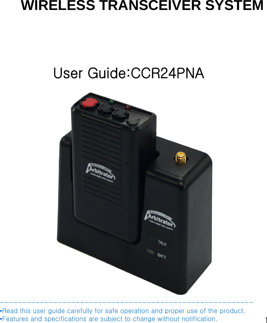 1WIRELESS TRANSCEIVER SYSTEMUser Guide :: CCR24PNA  User Guide:CCR24PNA---------------------------------------------------------&bull;Read this user guide carefully for safe operation and proper use of the product.&bull;Features and specifications are subject to change without notification.