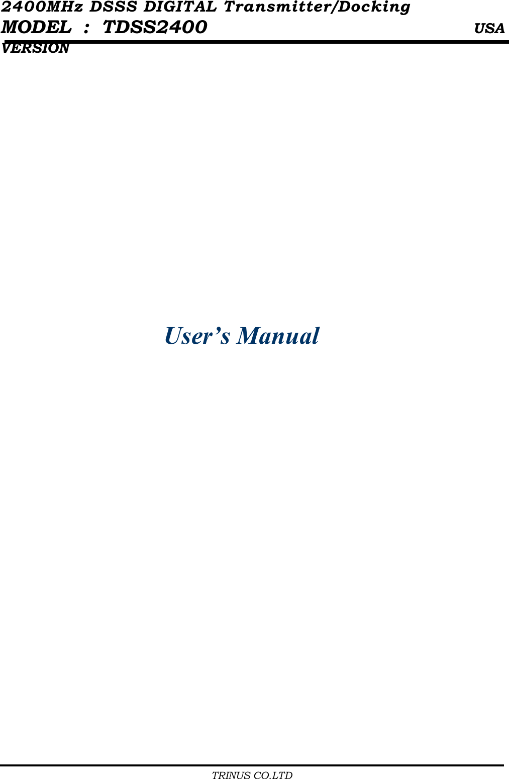 2400MHz DSSS DIGITAL Transmitter/Docking   MODEL : TDSS2400                      USA VERSION                                         TRINUS CO.LTD                                              User&rsquo;s Manual                        