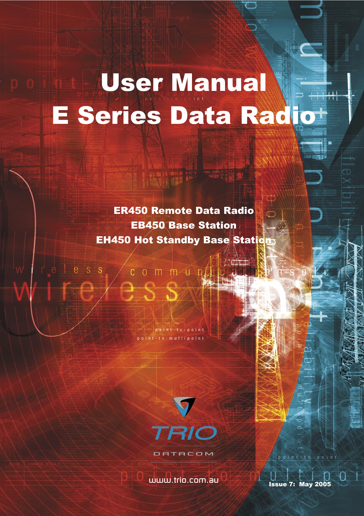 Page 1  E Series Data Radio – User Manual © Copyright 2005 Trio DataCom Pty. Ltd.User ManualE Series Data Radiowww.trio.com.auER450 Remote Data Radio EB450 Base StationEH450 Hot Standby Base StationIssue 7:  May 2005