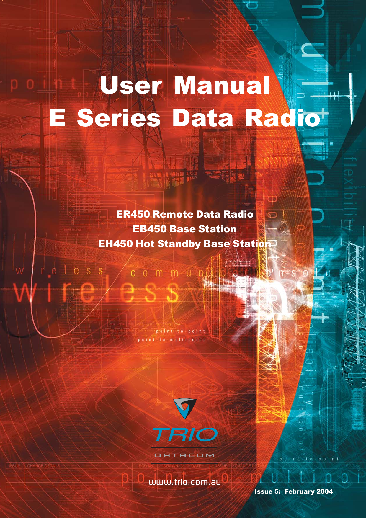 Page 1E Series Data Radio  User Manual © Copyright 2004 Trio DataCom Pty. Ltd.User  ManualE Series Data  Radiowww.trio.com.auER450 Remote Data RadioEB450 Base StationEH450 Hot Standby Base StationIssue 5:  February 2004