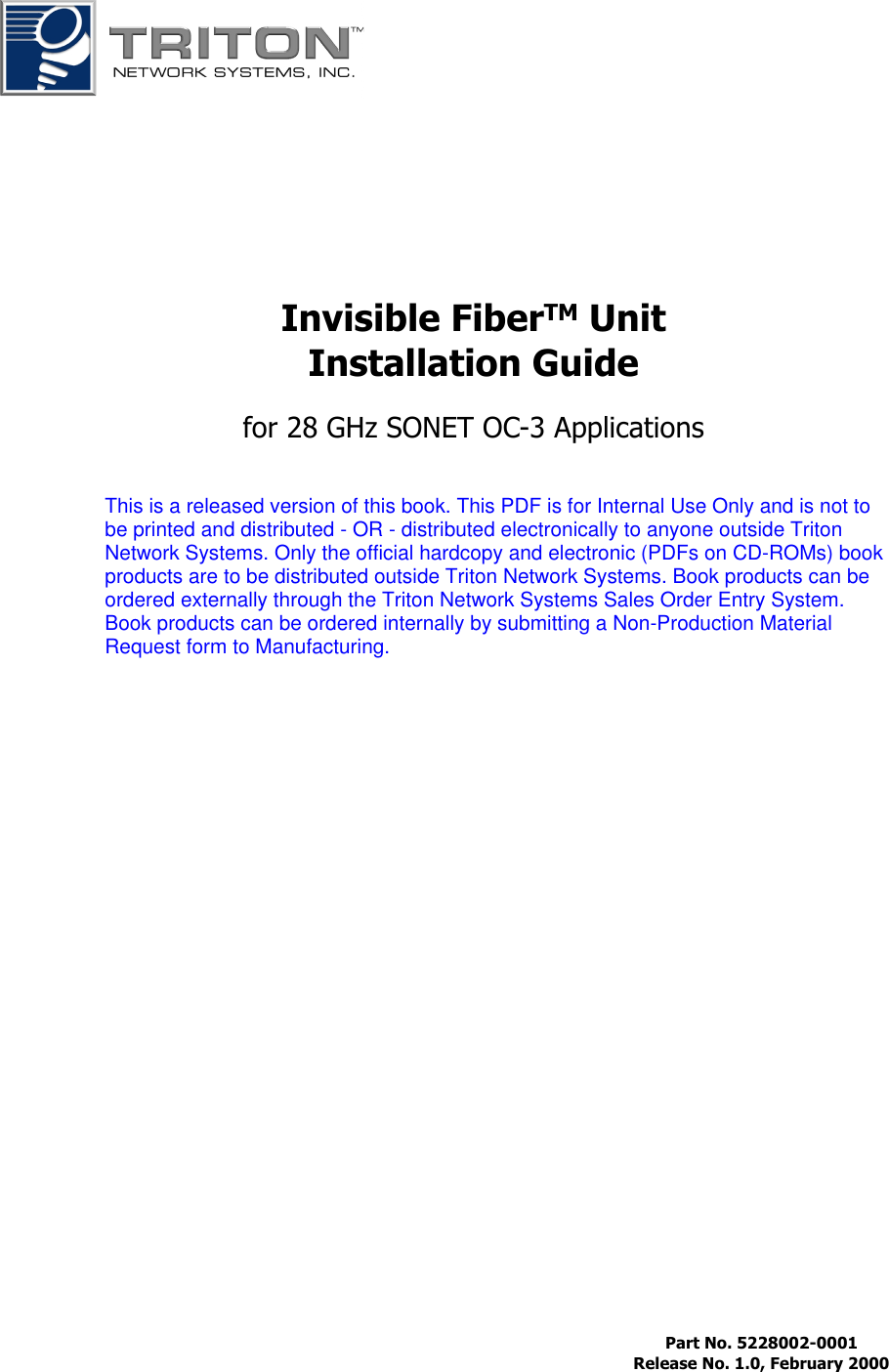 Invisible FiberTM UnitInstallation Guidefor 28 GHz SONET OC-3 Applications Part No. 5228002-0001 Release No. 1.0, February 2000This is a released version of this book. This PDF is for Internal Use Only and is not tobe printed and distributed - OR - distributed electronically to anyone outside TritonNetwork Systems. Only the official hardcopy and electronic (PDFs on CD-ROMs) bookproducts are to be distributed outside Triton Network Systems. Book products can beordered externally through the Triton Network Systems Sales Order Entry System.Book products can be ordered internally by submitting a Non-Production MaterialRequest form to Manufacturing.