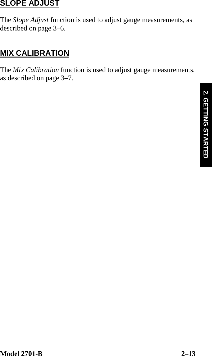  Model 2701-B  2–13 2. GETTING STARTED SLOPE ADJUST  The Slope Adjust function is used to adjust gauge measurements, as described on page 3–6.   MIX CALIBRATION  The Mix Calibration function is used to adjust gauge measurements, as described on page 3–7.    