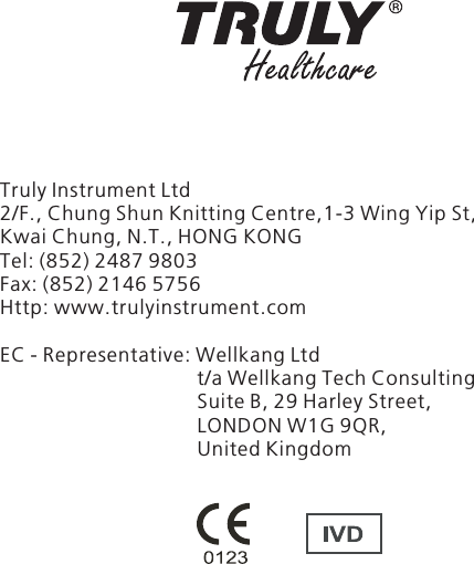 Truly Instrument Ltd2/F., Chung Shun Knitting Centre,1-3 Wing Yip St, Kwai Chung, N.T., HONG KONGTel: (852) 2487 9803Fax: (852) 2146 5756Http: www.trulyinstrument.com: EC - Representative Wellkang Ltd                                   t/a Wellkang Tech Consulting                                   Suite B, 29 Harley Street,                                    LONDON W1G 9QR,                                    United Kingdom