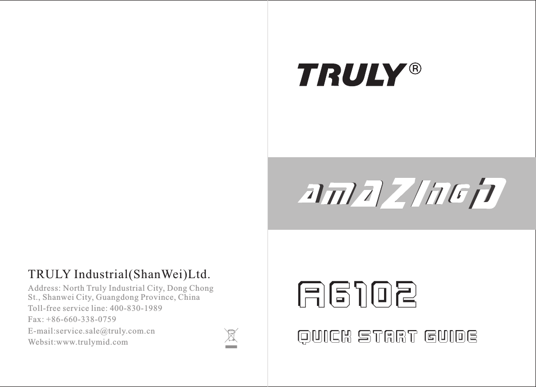 TRULY Industrial(ShanWei)Ltd.Address: North Truly Industrial City, Dong Chong St., Shanwei City, Guangdong Province, ChinaToll-free service line: 400-830-1989Fax: +86-660-338-0759E-mail:service.sale@truly.com.cnWebsit:www.trulymid.com Quick Start GuideA61o2