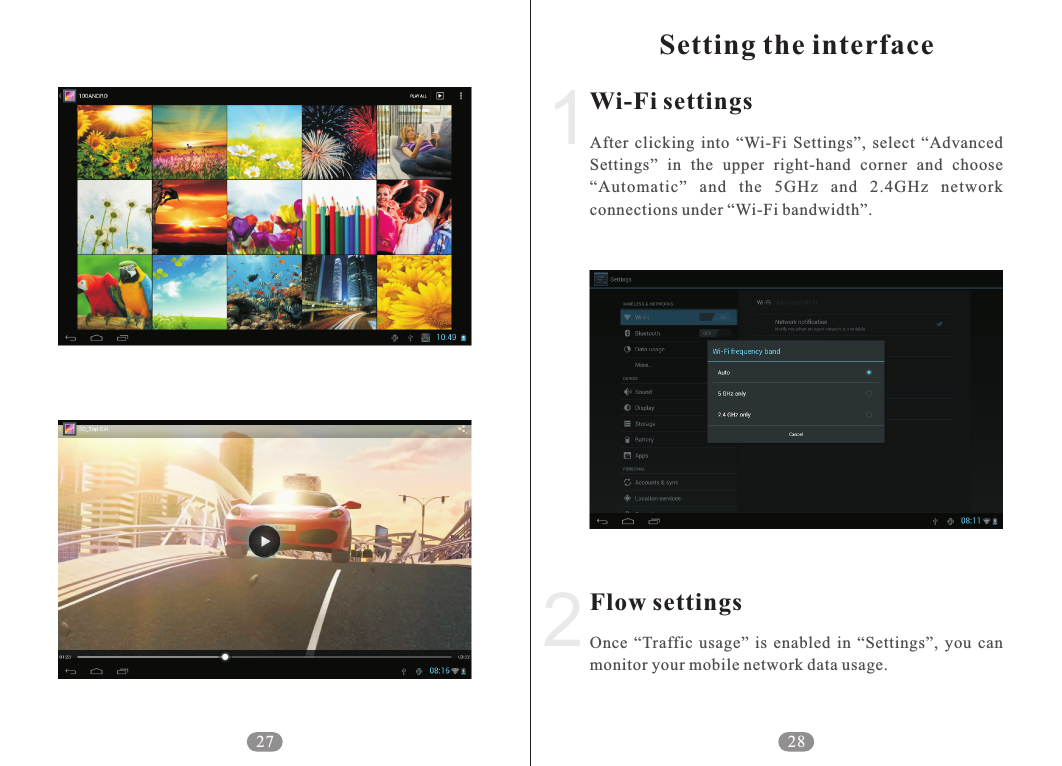 Setting the interface2Wi-Fi settingsFlow settingsAfter  clicking  into  &ldquo;Wi-Fi  Settings&rdquo;,  select  &ldquo;Advanced Settings&rdquo;  in  the  upper  right-hand  corner  and  choose &ldquo;Automatic&rdquo;  and  the  5GHz  and  2.4GHz  network connections under &ldquo;Wi-Fi bandwidth&rdquo;.Once  &ldquo;Traffic  usage&rdquo;  is  enabled  in  &ldquo;Settings&rdquo;,  you  can monitor your mobile network data usage.28127
