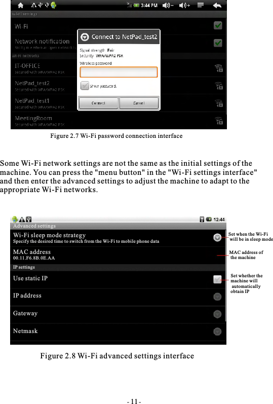 Figure 2.7 Wi-Fi password connection interfaceSome Wi-Fi network settings are not the same as the initial settings of themachine. You can press the "menu button" in the "Wi-Fi settings interface" and then enter the advanced settings to adjust the machine to adapt to theappropriate Wi-Fi networks.Figure 2.8 Wi-Fi advanced settings interface- 11-Set when the Wi-Fi will be in sleep modeMAC address of the machineSet whether the machine will automatically obtain IPAdvanced settingsWi-Fi sleep mode strategySpecify the desired time to switch from the Wi-Fi to mobile phone dataMAC address 00.11.F6.8B.0E.AAIP settingsUse static IPIP addressGatewayNetmask