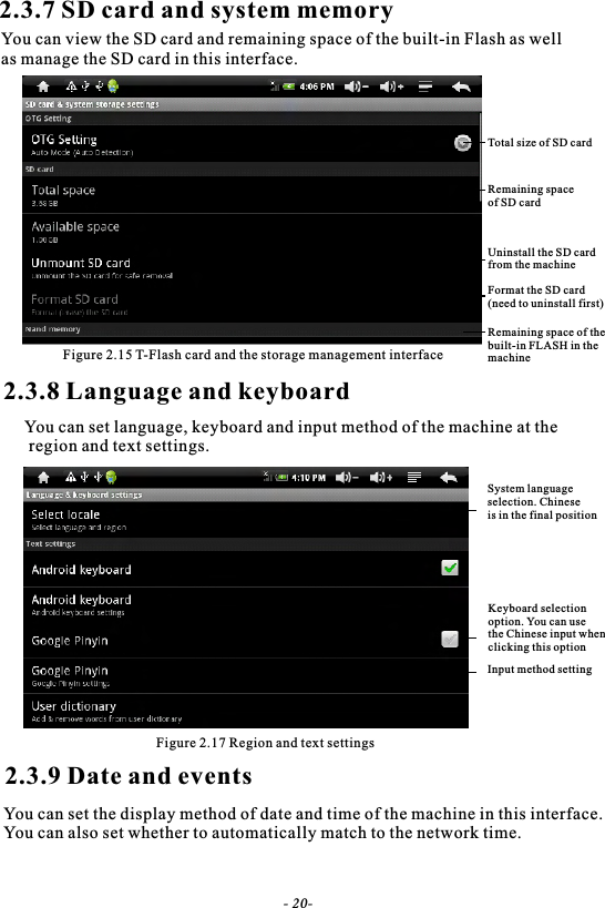 2.3.7 SD card and system memoryYou can view the SD card and remaining space of the built-in Flash as well as manage the SD card in this interface.Figure 2.15 T-Flash card and the storage management interface2.3.8 Language and keyboardYou can set language, keyboard and input method of the machine at the region and text settings.Figure 2.17 Region and text settings2.3.9 Date and eventsYou can set the display method of date and time of the machine in this interface. You can also set whether to automatically match to the network time.- 20-Total size of SD cardRemaining space of SD cardUninstall the SD card from the machineFormat the SD card(need to uninstall first)Remaining space of thebuilt-in FLASH in themachineSystem languageselection. Chinese is in the final positionKeyboard selection option. You can use the Chinese input whenclicking this optionInput method setting
