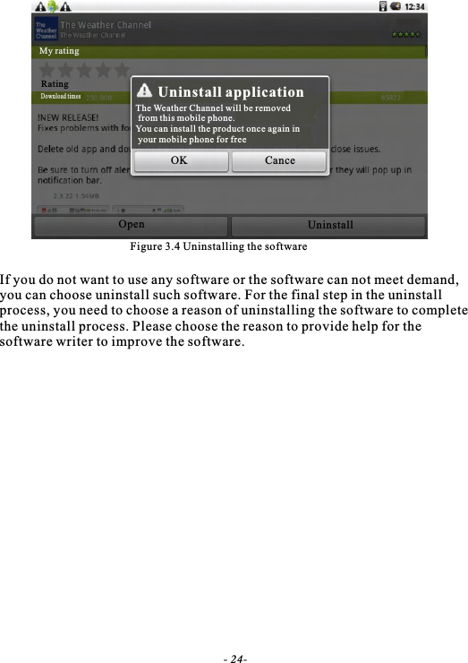 Figure 3.4 Uninstalling the softwareIf you do not want to use any software or the software can not meet demand, you can choose uninstall such software. For the final step in the uninstall process, you need to choose a reason of uninstalling the software to complete the uninstall process. Please choose the reason to provide help for the software writer to improve the software.- 24-Uninstall applicationThe Weather Channel will be removed from this mobile phone.You can install the product once again in your mobile phone for freeOK CanceOpen UninstallMy ratingRatingDownload times