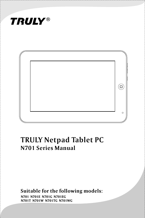 TRULY Netpad Tablet PCN701 Series ManualSuitable for the following models:N701 N701E N701G N701EGN701T N701W N701TG N701WG