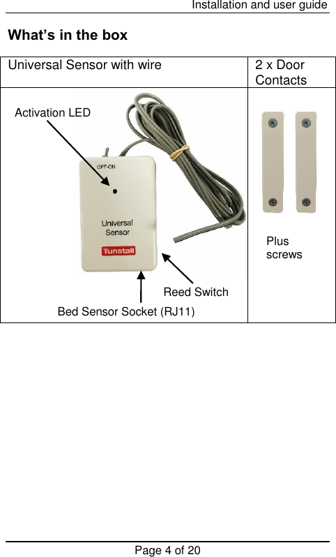  Installation and user guide Page 4 of 20  What’s in the box  Universal Sensor with wire 2 x Door Contacts        Plus screws Bed Sensor Socket (RJ11) Activation LED Reed Switch 