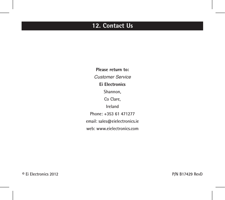 12. Contact UsPlease return to:Customer ServiceEi ElectronicsShannon, Co Clare, IrelandPhone: +353 61 471277email: sales@eielectronics.ieweb: www.eielectronics.comP/N B17429 RevD© Ei Electronics 2012