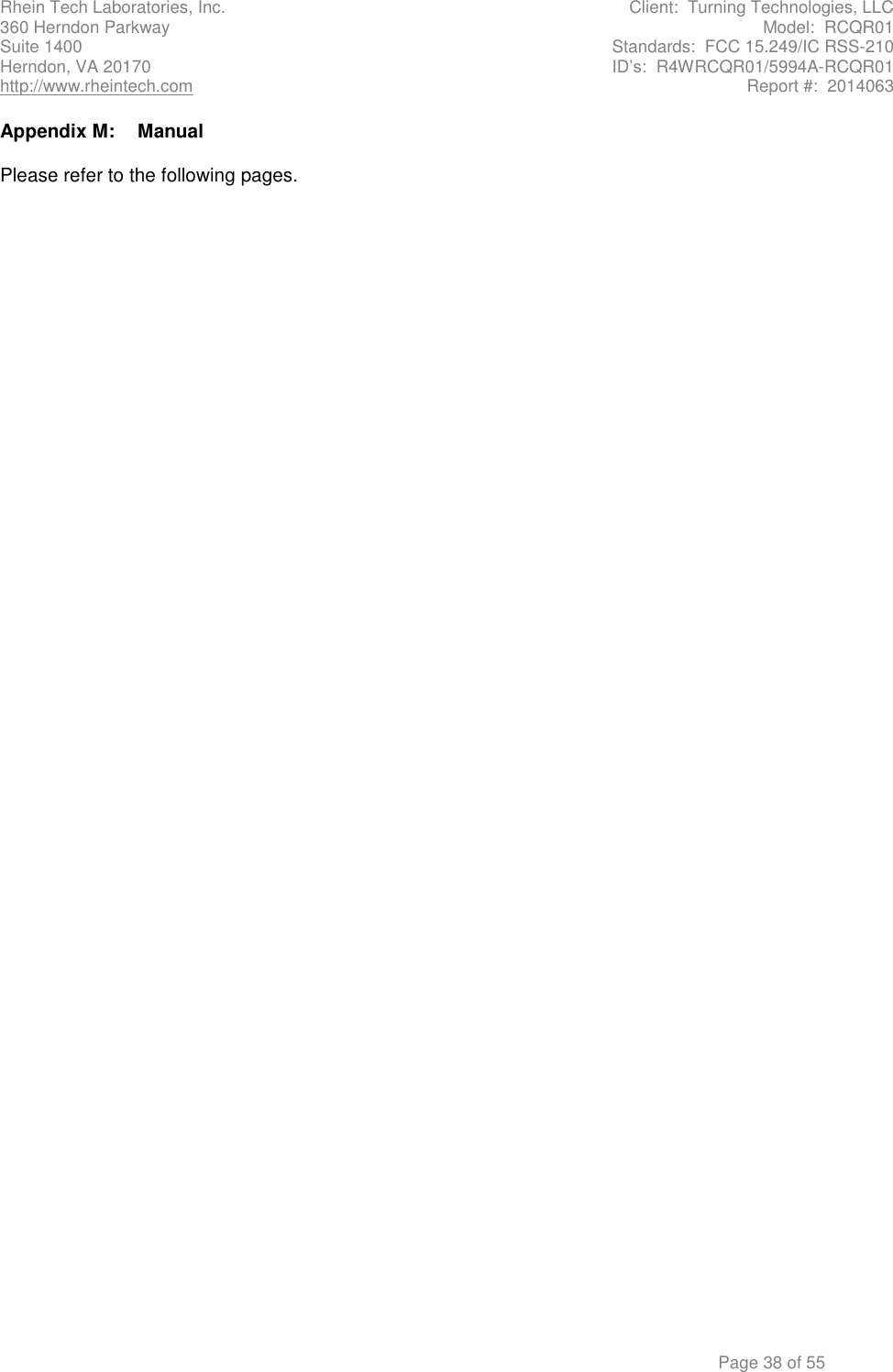 Rhein Tech Laboratories, Inc.  Client:  Turning Technologies, LLC 360 Herndon Parkway  Model:  RCQR01 Suite 1400  Standards:  FCC 15.249/IC RSS-210 Herndon, VA 20170  ID’s:  R4WRCQR01/5994A-RCQR01 http://www.rheintech.com  Report #:  2014063      Page 38 of 55 Appendix M:  Manual  Please refer to the following pages.        