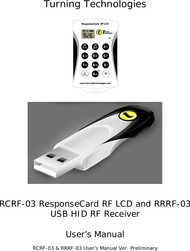 Turning Technologies     RCRF-03 ResponseCard RF LCD and RRRF-03 USB HID RF Receiver  User’s Manual  RCRF-03 &amp; RRRF-03 User’s Manual Ver. Preliminary