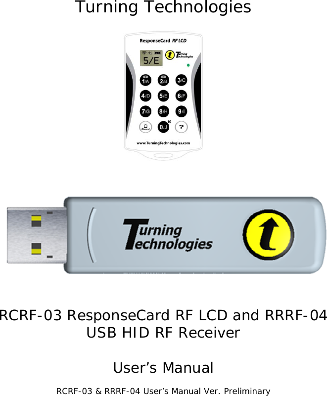 Turning Technologies      RCRF-03 ResponseCard RF LCD and RRRF-04 USB HID RF Receiver  User’s Manual  RCRF-03 &amp; RRRF-04 User’s Manual Ver. Preliminary