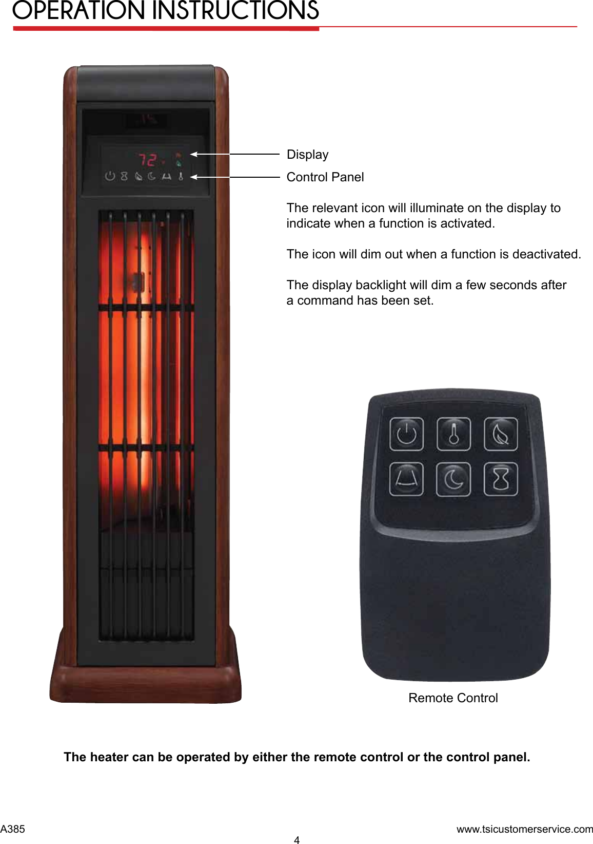 www.tsicustomerservice.comA3854DisplayThe heater can be operated by either the remote control or the control panel. Control PanelThe relevant icon will illuminate on the display to indicate when a function is activated. The icon will dim out when a function is deactivated.The display backlight will dim a few seconds after a command has been set.Remote ControlOPERATION INSTRUCTIONS