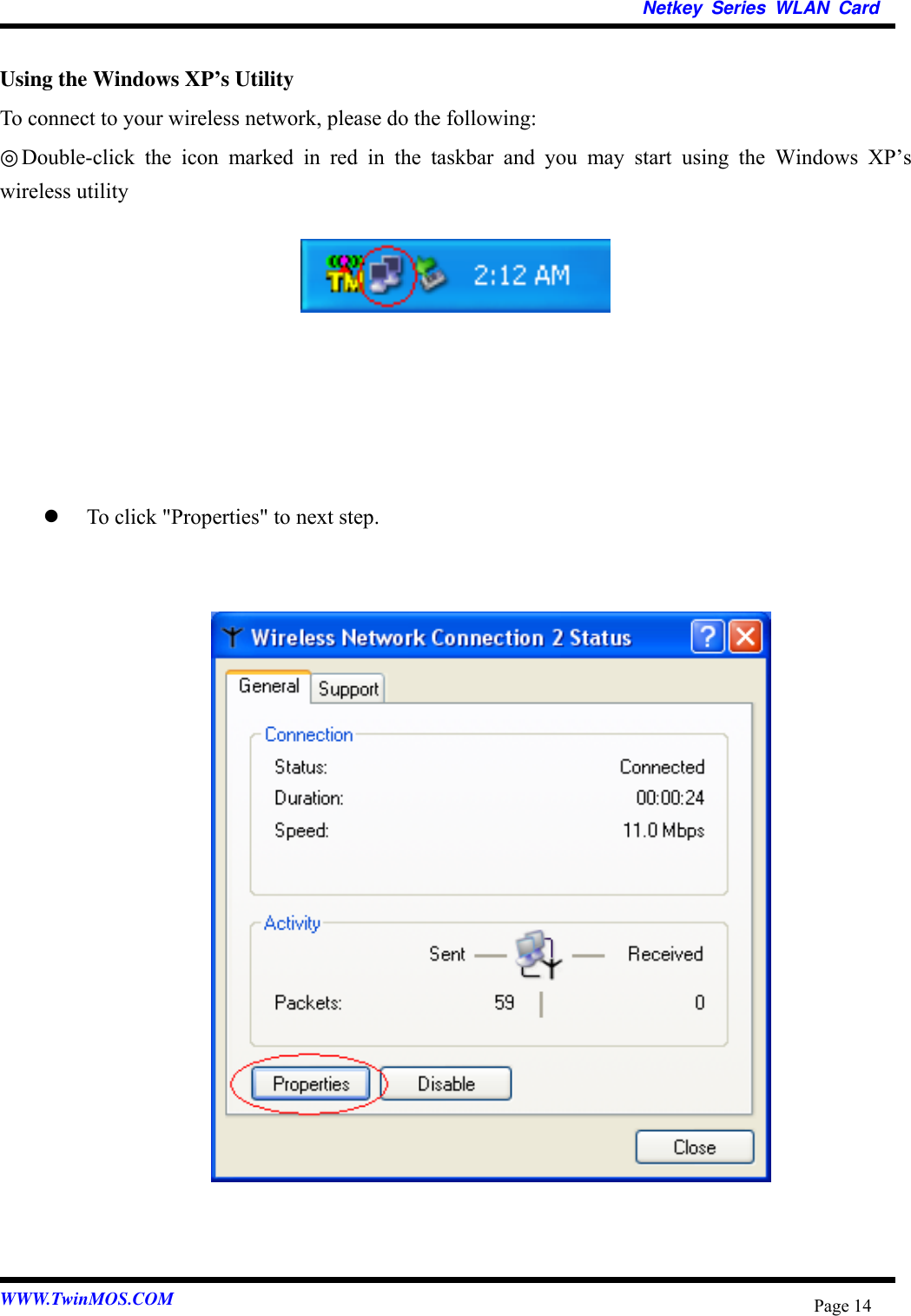   Netkey Series WLAN Card  Using the Windows XP’s Utility To connect to your wireless network, please do the following: ◎Double-click the icon marked in red in the taskbar and you may start using the Windows XP’s wireless utility           To click &quot;Properties&quot; to next step.                     WWW.TwinMOS.COM  Page 14