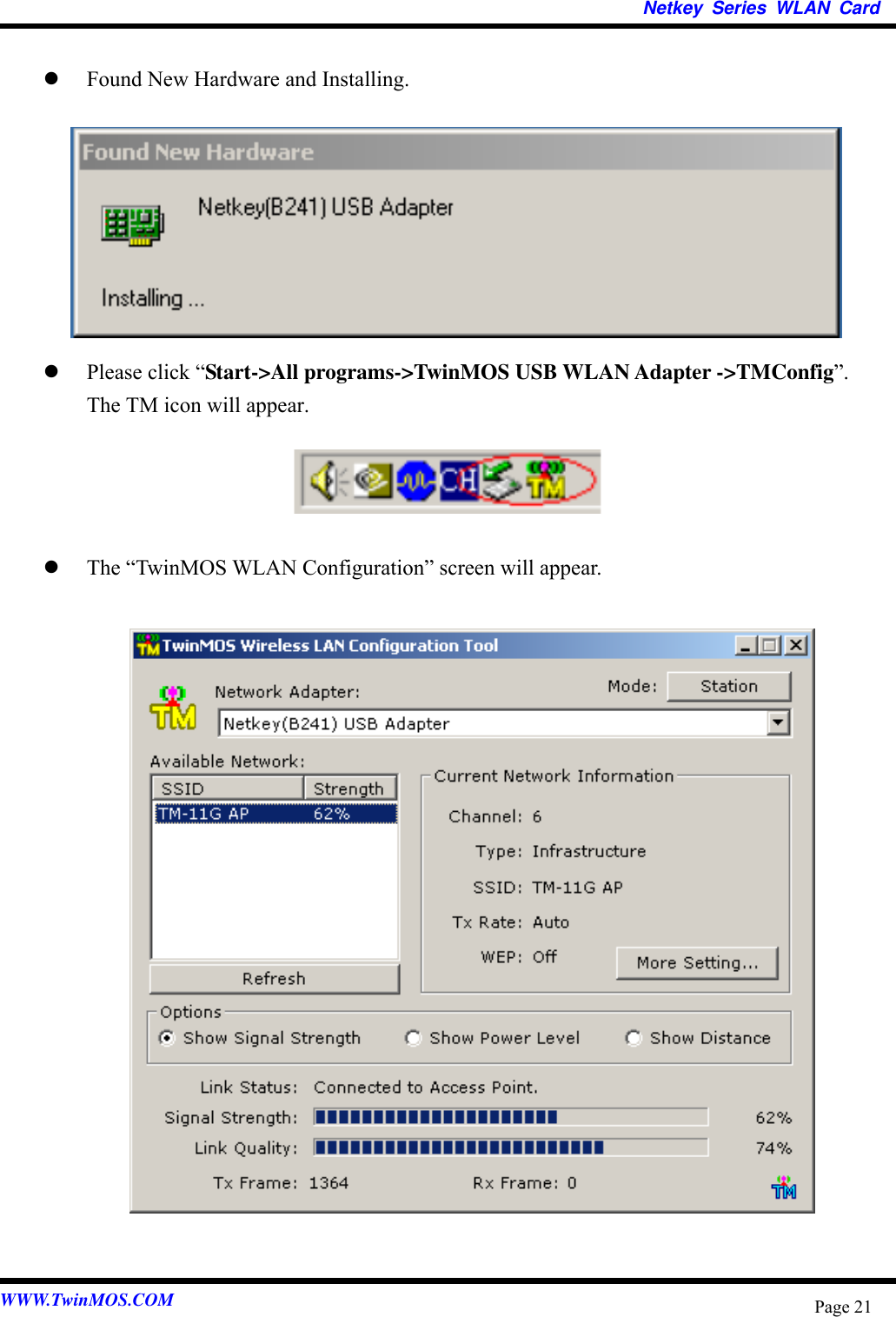   Netkey Series WLAN Card    Found New Hardware and Installing.           Please click “Start-&gt;All programs-&gt;TwinMOS USB WLAN Adapter -&gt;TMConfig”. The TM icon will appear.       The “TwinMOS WLAN Configuration” screen will appear.                      WWW.TwinMOS.COM  Page 21
