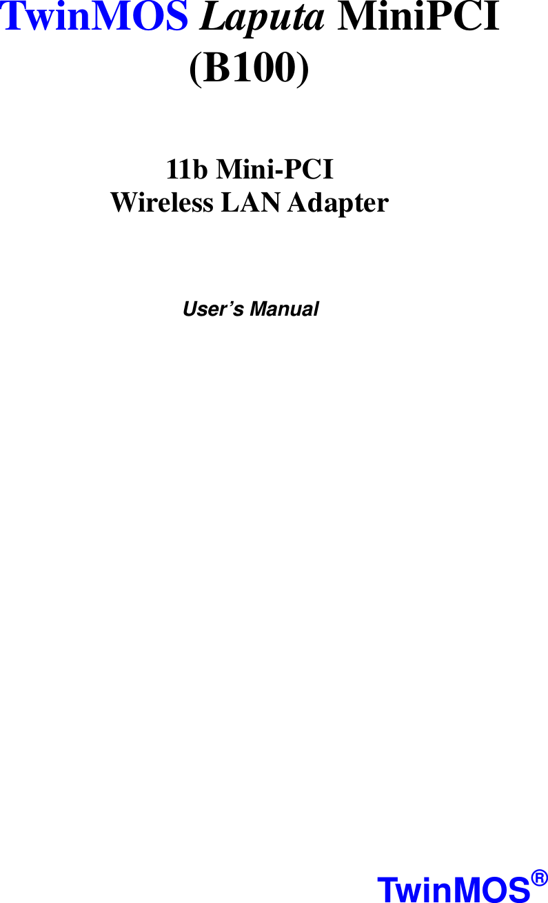   TwinMOS Laputa MiniPCI (B100)   11b Mini-PCI Wireless LAN Adapter    User’s Manual                      TwinMOS® 