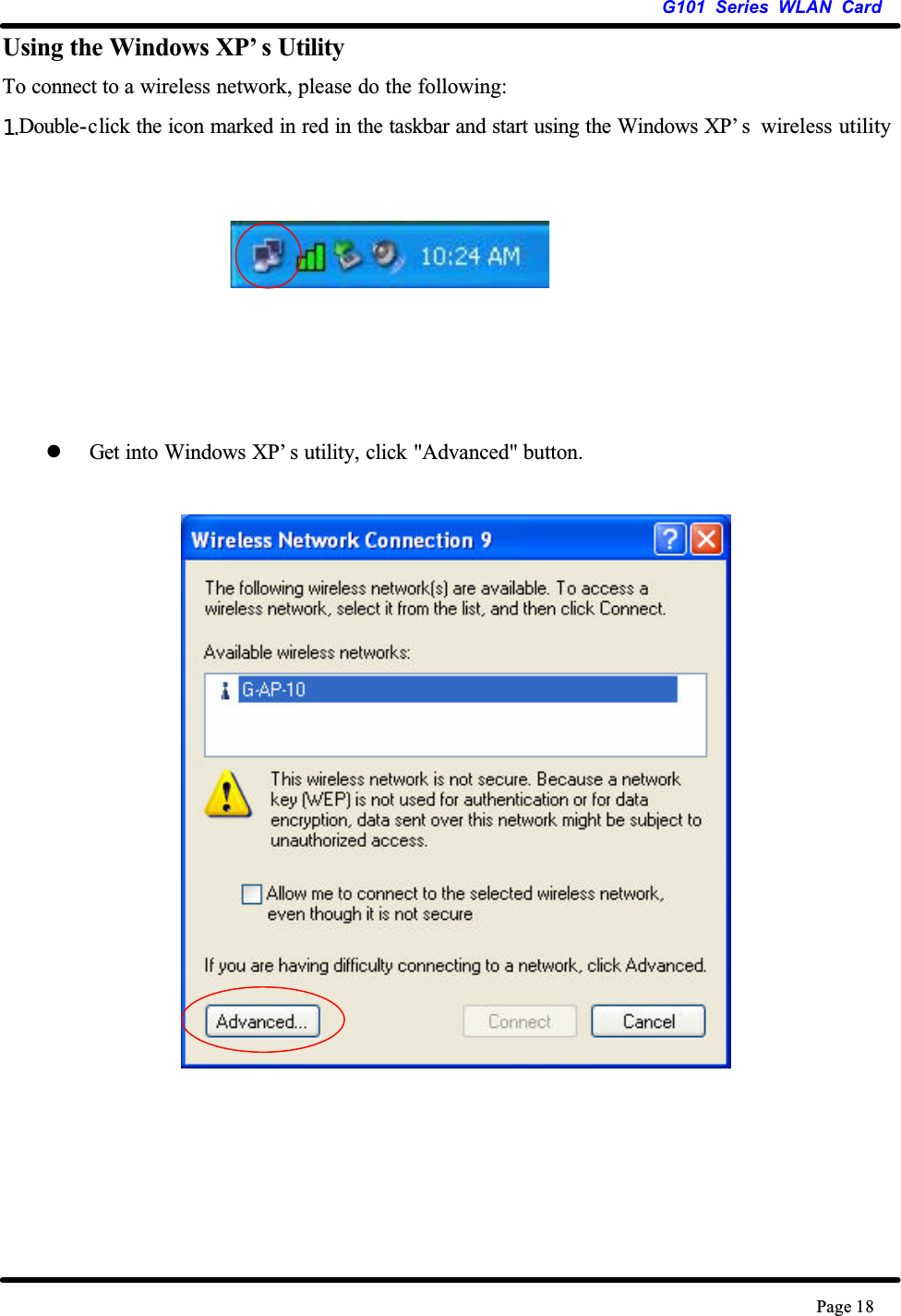 G101 Series WLAN CardPage 18Using the Windows XP’ s UtilityTo connect to a wireless network, please do the following:1.Double-click the icon marked in red in the taskbar and start using the Windows XP’ s wireless utilityzGet into Windows XP’ s utility, click &quot;Advanced&quot; button.