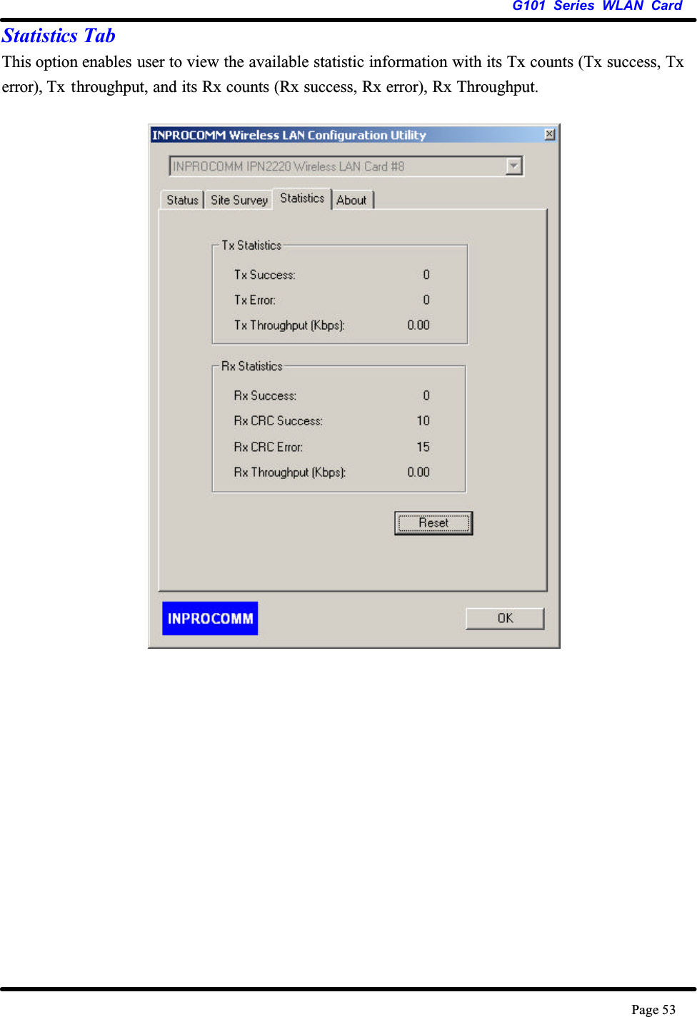 G101 Series WLAN CardPage 53Statistics TabThis option enables user to view the available statistic information with its Tx counts (Tx success, Txerror), Tx  throughput, and its Rx counts (Rx success, Rx error), Rx Throughput. 