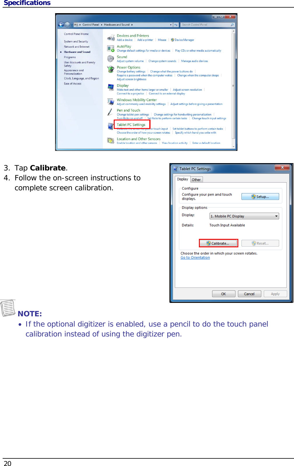 Specifications 20                                         3. Tap Calibrate. 4. Follow the on-screen instructions to complete screen calibration.            NOTE:   If the optional digitizer is enabled, use a pencil to do the touch panel calibration instead of using the digitizer pen.      