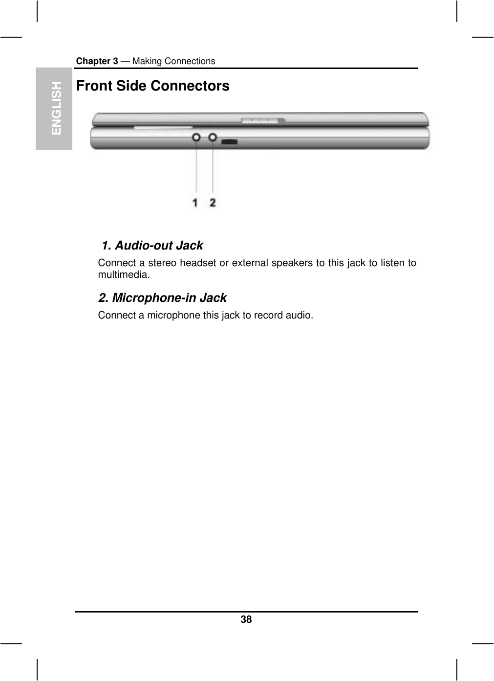 ENGLISHChapter 3 — Making ConnectionsFront Side Connectors    1. Audio-out Jack Connect a stereo headset or external speakers to this jack to listen tomultimedia.2. Microphone-in Jack Connect a microphone this jack to record audio. 38