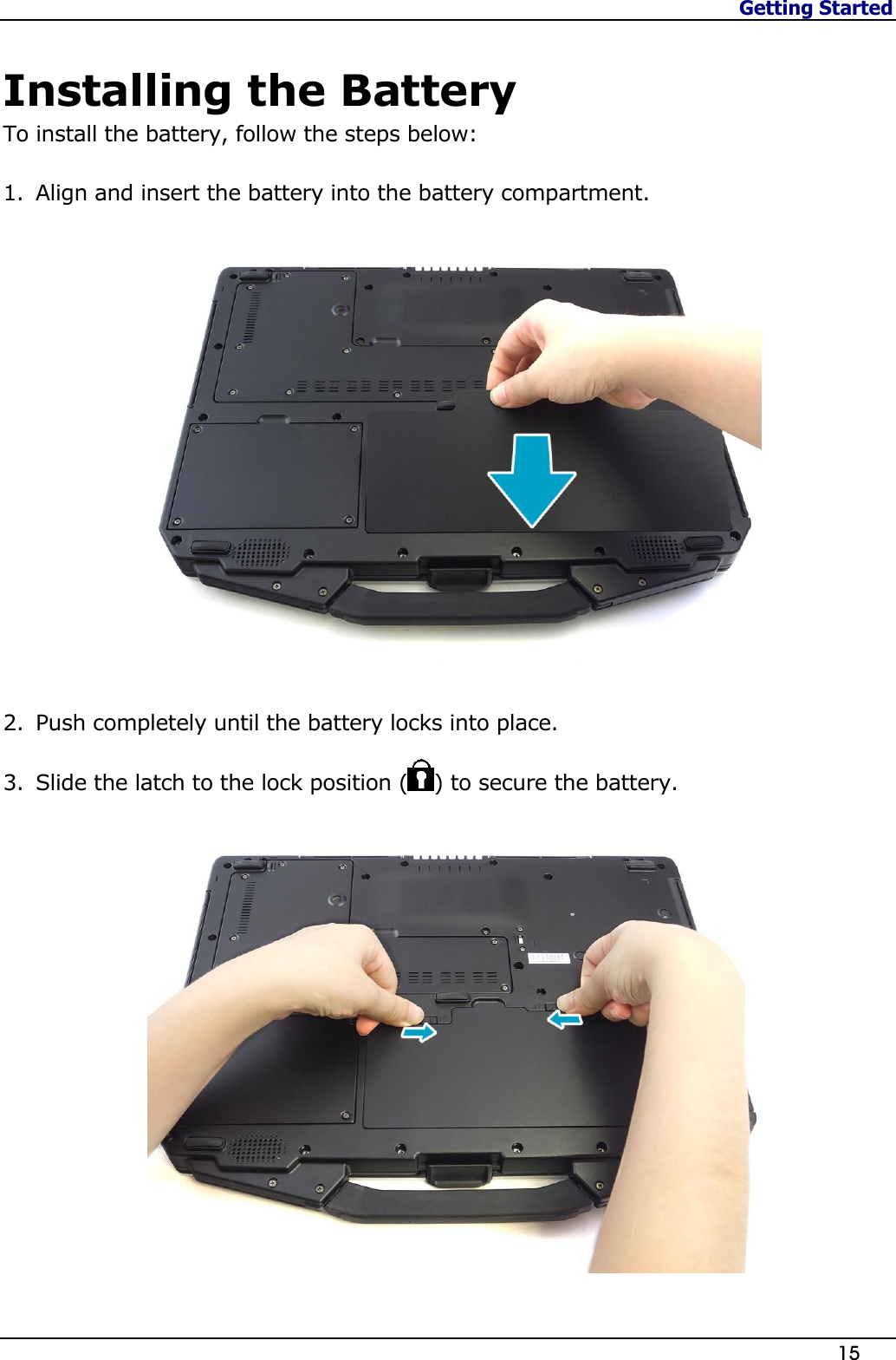 Getting Started                   15   Installing the Battery To install the battery, follow the steps below:  1. Align and insert the battery into the battery compartment.   2. Push completely until the battery locks into place. 3. Slide the latch to the lock position ( ) to secure the battery.   