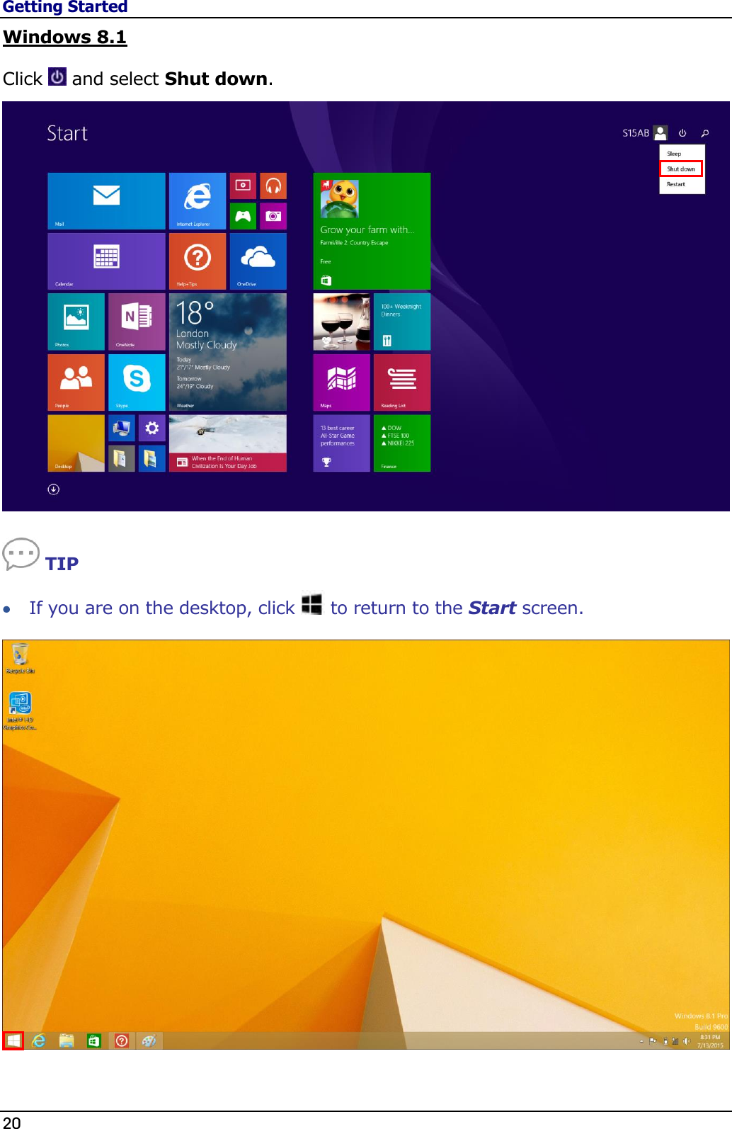 Getting Started 20                                                                                              Windows 8.1 Click   and select Shut down.    TIP  If you are on the desktop, click   to return to the Start screen.  