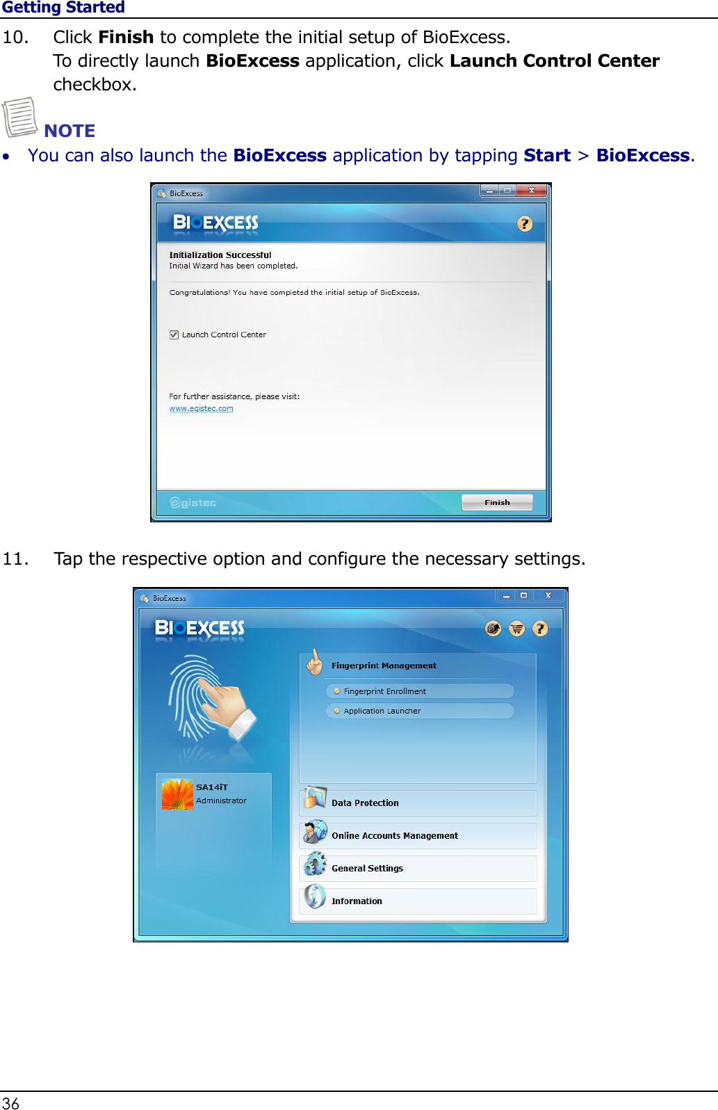 Getting Started 36                                                                                              10. Click Finish to complete the initial setup of BioExcess.  To directly launch BioExcess application, click Launch Control Center checkbox.  NOTE  You can also launch the BioExcess application by tapping Start &gt; BioExcess.  11. Tap the respective option and configure the necessary settings.  