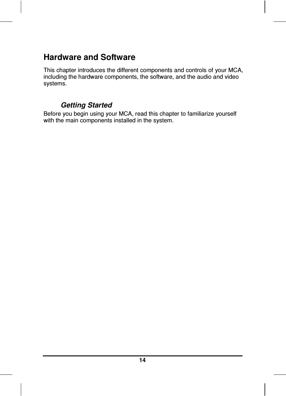     14 Hardware and Software This chapter introduces the different components and controls of your MCA, including the hardware components, the software, and the audio and video systems.  Getting Started Before you begin using your MCA, read this chapter to familiarize yourself with the main components installed in the system.                    