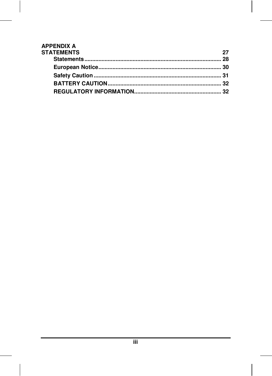   iiiAPPENDIX A   STATEMENTS  27 Statements ........................................................................................ 28 European Notice ............................................................................... 30 Safety Caution .................................................................................. 31 BATTERY CAUTION ......................................................................... 32 REGULATORY INFORMATION........................................................ 32     