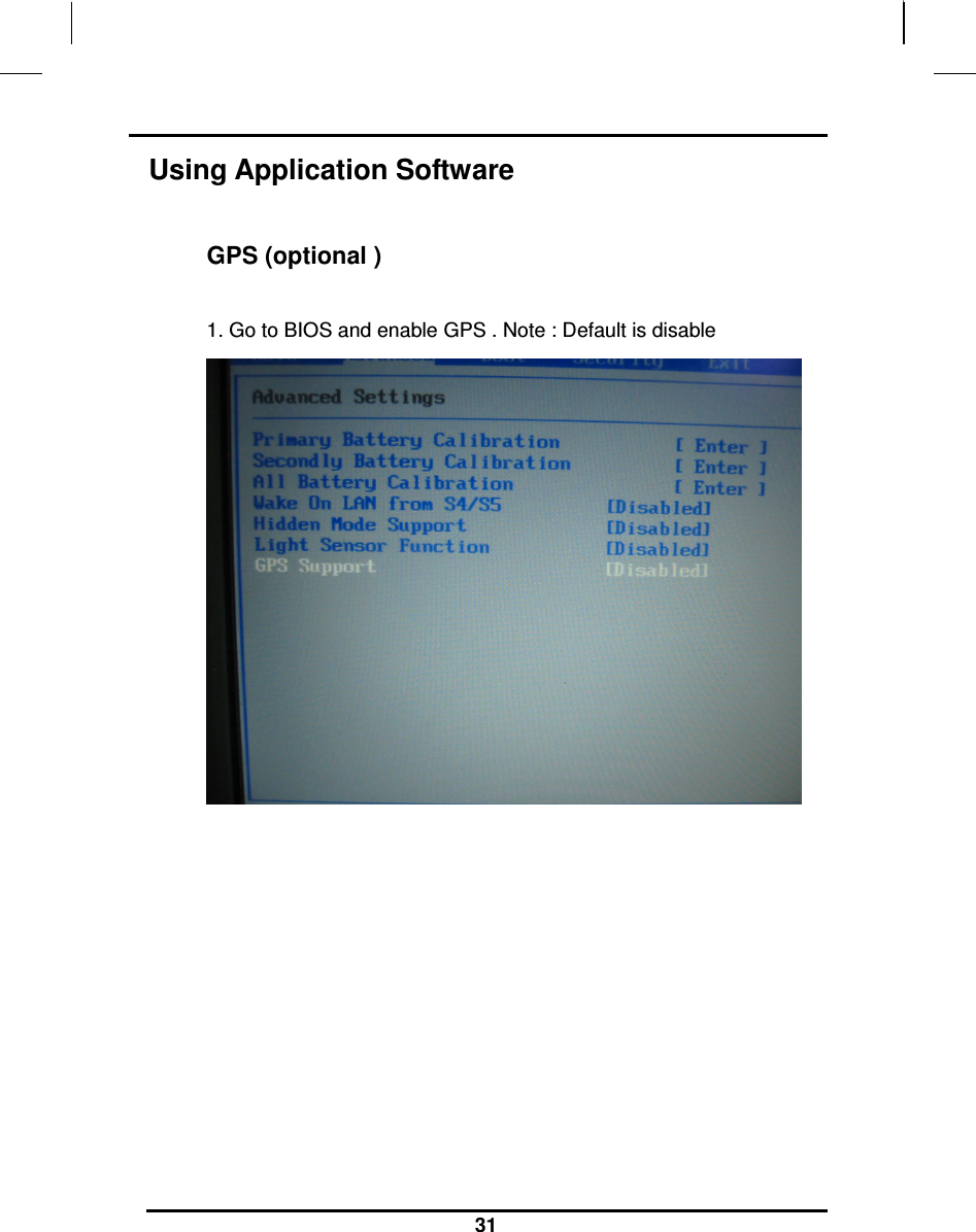                                                                    31 Using Application Software   GPS (optional )   1. Go to BIOS and enable GPS . Note : Default is disable           