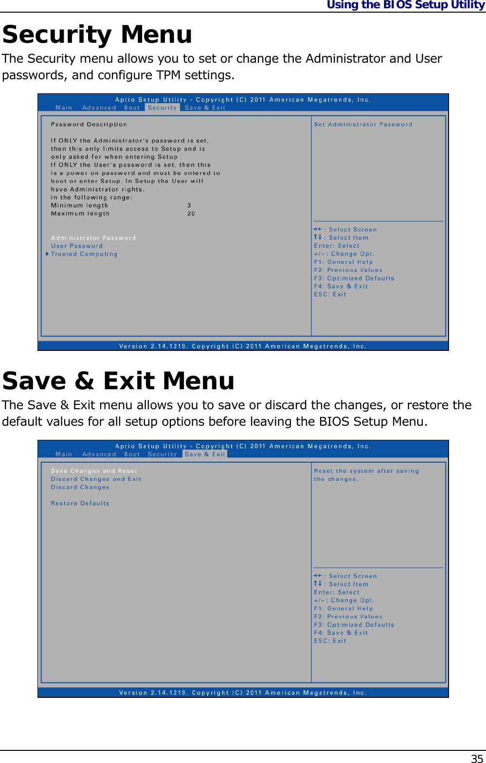 Using the BIOS Setup Utility    35  Security Menu The Security menu allows you to set or change the Administrator and User passwords, and configure TPM settings.           Save &amp; Exit Menu The Save &amp; Exit menu allows you to save or discard the changes, or restore the default values for all setup options before leaving the BIOS Setup Menu.                    