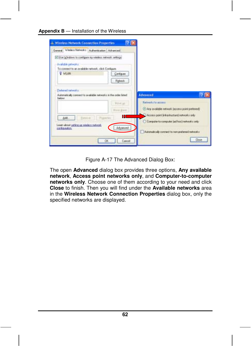 Appendix B — Installation of the Wireless 62   Figure A-17 The Advanced Dialog Box: The open Advanced dialog box provides three options, Any available network, Access point networks only, and Computer-to-computer networks only. Choose one of them according to your need and click Close to finish. Then you will find under the Available networks area in the Wireless Network Connection Properties dialog box, only the specified networks are displayed.  