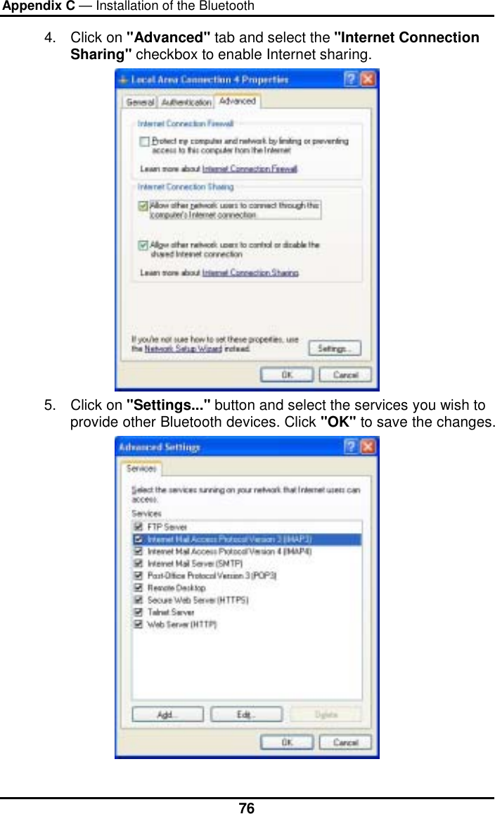 Appendix C — Installation of the Bluetooth  764. Click on &quot;Advanced&quot; tab and select the &quot;Internet Connection Sharing&quot; checkbox to enable Internet sharing.  5. Click on &quot;Settings...&quot; button and select the services you wish to provide other Bluetooth devices. Click &quot;OK&quot; to save the changes.  