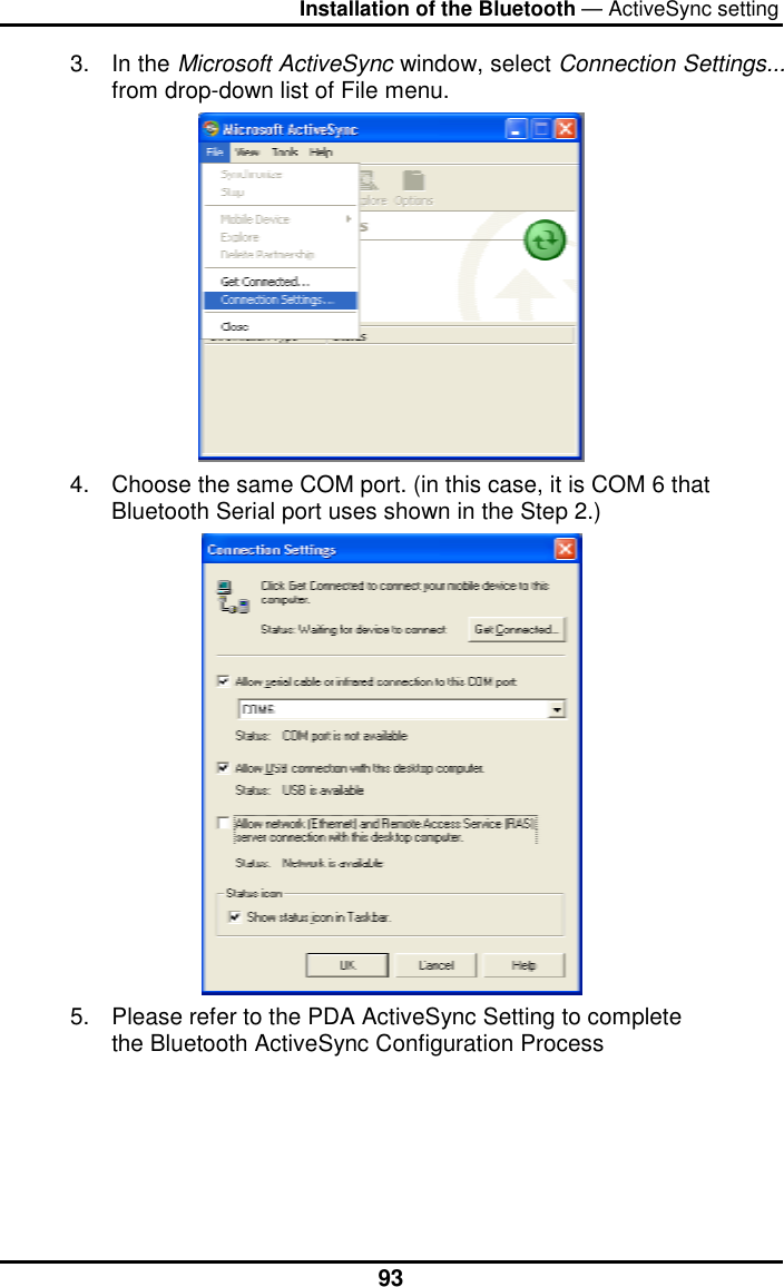 Installation of the Bluetooth — ActiveSync setting  933. In the Microsoft ActiveSync window, select Connection Settings... from drop-down list of File menu.  4.  Choose the same COM port. (in this case, it is COM 6 that Bluetooth Serial port uses shown in the Step 2.)  5.  Please refer to the PDA ActiveSync Setting to complete the Bluetooth ActiveSync Configuration Process 