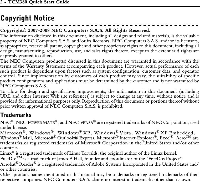 2 - TCM380 Quick Start GuideCopyright NoticeCopyright© 2007-2008 NEC Computers S.A.S. All Rights Reserved.The information disclosed in this document, including all designs and related materials, is the valuableproperty of NEC Computers S.A.S. and/or its licensors. NEC Computers S.A.S. and/or its licensors,as appropriate, reserve all patent, copyright and other proprietary rights to this document, including alldesign, manufacturing, reproduction, use, and sales rights thereto, except to the extent said rights areexpressly granted to others.The NEC Computers product(s) discussed in this document are warranted in accordance with theterms of the Warranty Statement accompanying each product. However, actual performance of eachsuch product is dependent upon factors such as system configuration, customer data, and operatorcontrol. Since implementation by customers of each product may vary, the suitability of specificproduct configurations and applications must be determined by the customer and is not warranted byNEC Computers S.A.S.To allow for design and specification improvements, the information in this document (includingURL and other Internet Web site references) is subject to change at any time, without notice and isprovided for informational purposes only. Reproduction of this document or portions thereof withoutprior written approval of NEC Computers S.A.S. is prohibited.Trademarks NEC®, NEC POWERMATE®, and NEC VERSA® are registered trademarks of NEC Corporation, usedunder license.Microsoft®, Windows®, Windows®XP, Windows®Vista, Windows®XP Embedded,Windows®Mail, Microsoft®Outlook® Express, Microsoft®Internet Explorer®, Excel®, AeroTM aretrademarks or registered trademarks of Microsoft Corporation in the United States and/or othercountries.Linux® is a registered trademark of Linus Torvalds, the original author of the Linux kernel.FreeDosTM is a trademark of James F. Hall, founder and coordinator of the &quot;FreeDos Project&quot;.Acrobat®Reader® is a registered trademark of Adobe Systems Incorporated in the United States and/or other countries. Other product names mentioned in this manual may be trademarks or registered trademarks of theirrespective companies. NEC Computers S.A.S. claims no interest in trademarks other than its own. 