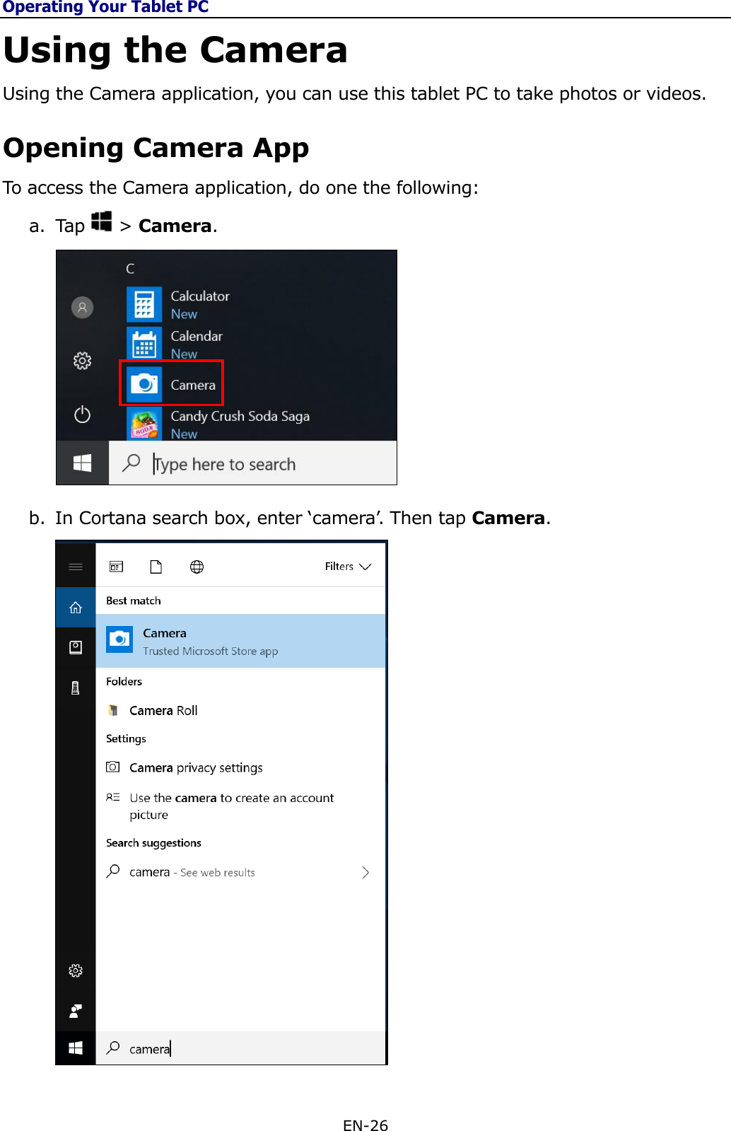 Operating Your Tablet PC EN-26  Using the Camera Using the Camera application, you can use this tablet PC to take photos or videos. Opening Camera App  To access the Camera application, do one the following:  a. Tap   &gt; Camera.  b. In Cortana search box, enter ‘camera’. Then tap Camera.  