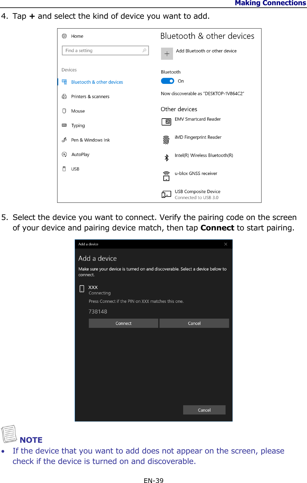 Making Connections  EN-39  4. Tap + and select the kind of device you want to add.  5. Select the device you want to connect. Verify the pairing code on the screen of your device and pairing device match, then tap Connect to start pairing.   NOTE  If the device that you want to add does not appear on the screen, please check if the device is turned on and discoverable. 