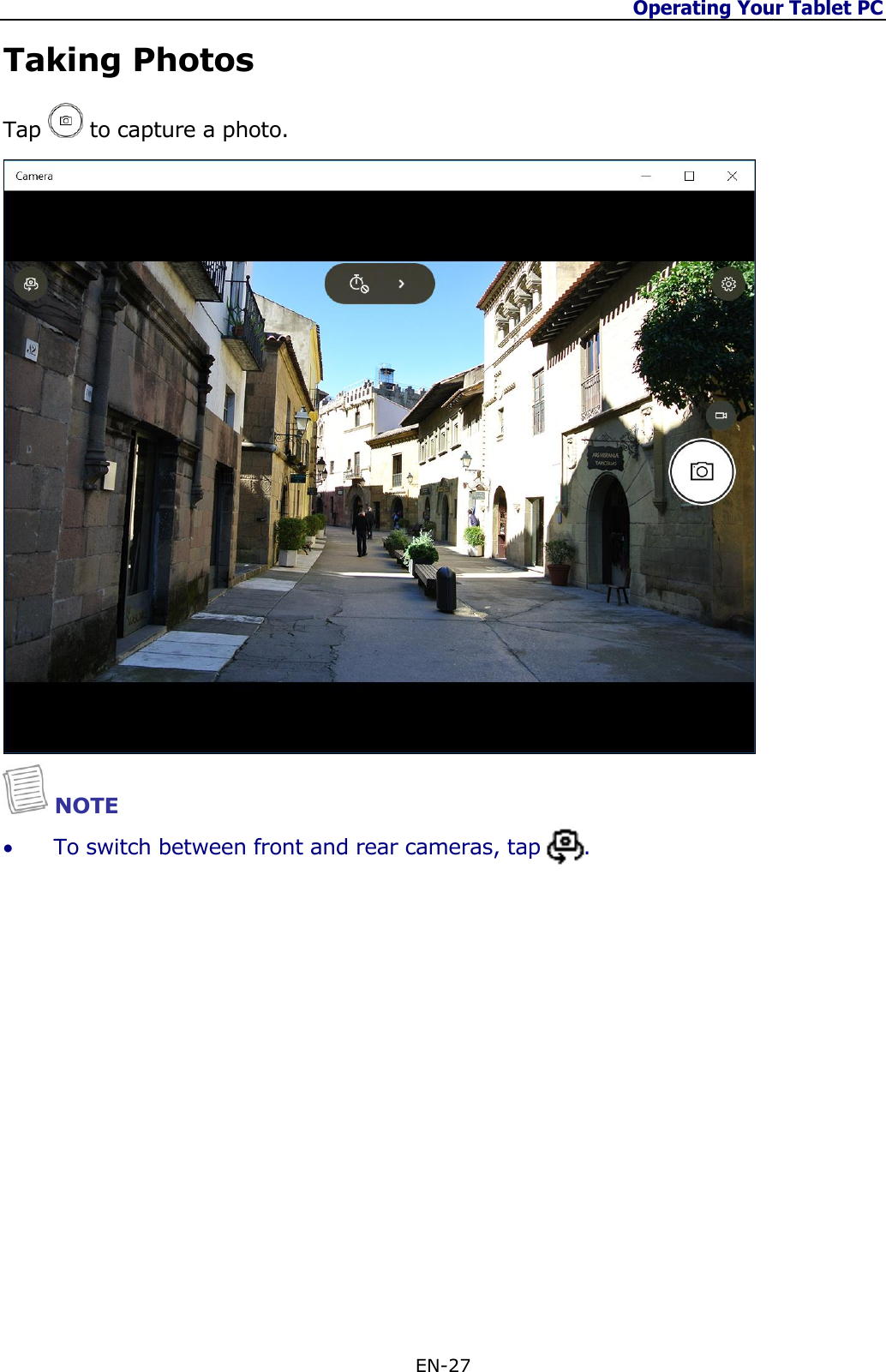 Operating Your Tablet PC  EN-27  Taking Photos  Tap   to capture a photo.   NOTE  To switch between front and rear cameras, tap      .                  