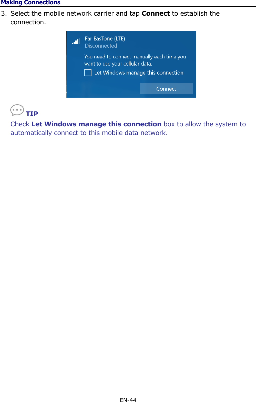 Making Connections EN-44  3. Select the mobile network carrier and tap Connect to establish the connection.   TIP Check Let Windows manage this connection box to allow the system to automatically connect to this mobile data network.     