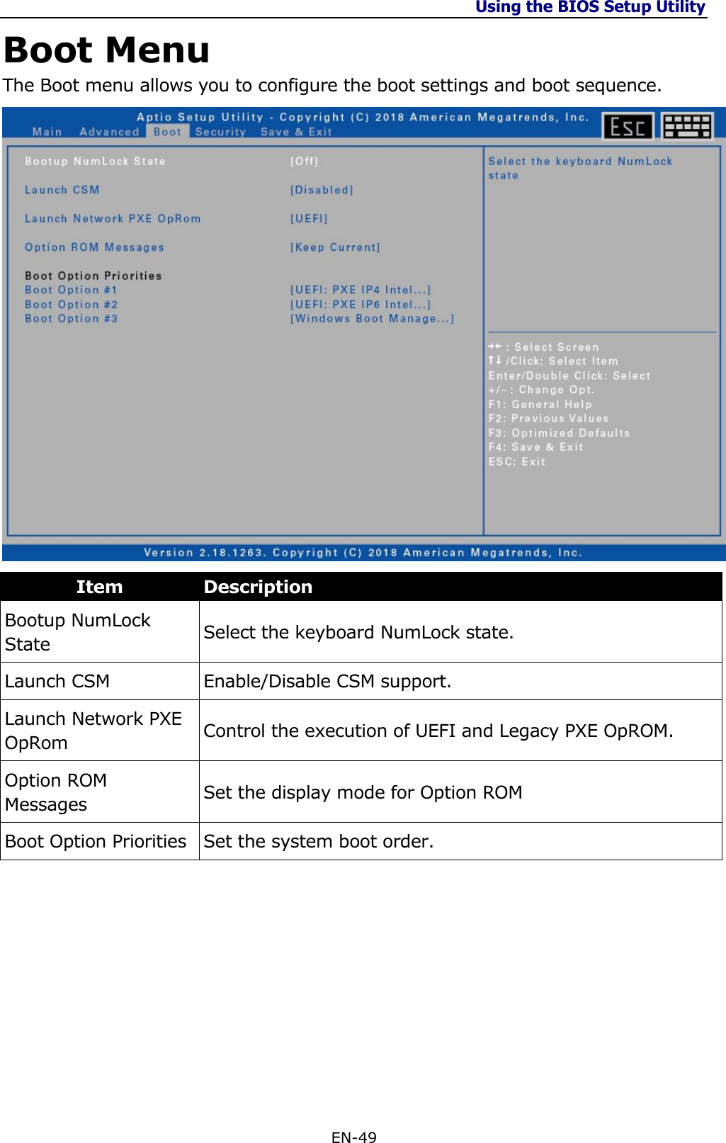 Using the BIOS Setup Utility  EN-49  Boot Menu The Boot menu allows you to configure the boot settings and boot sequence.  Item Description Bootup NumLock State Select the keyboard NumLock state. Launch CSM Enable/Disable CSM support. Launch Network PXE OpRom Control the execution of UEFI and Legacy PXE OpROM. Option ROM Messages Set the display mode for Option ROM Boot Option Priorities Set the system boot order.         