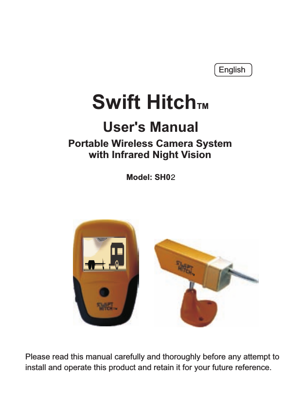 Model: SH0Please read this manual carefully and thoroughly before any attempt toinstall and operate this product and retain it for your future reference.User's ManualSwift HitchTMEnglishPortable Wireless Camera Systemwith Infrared Night Vision2