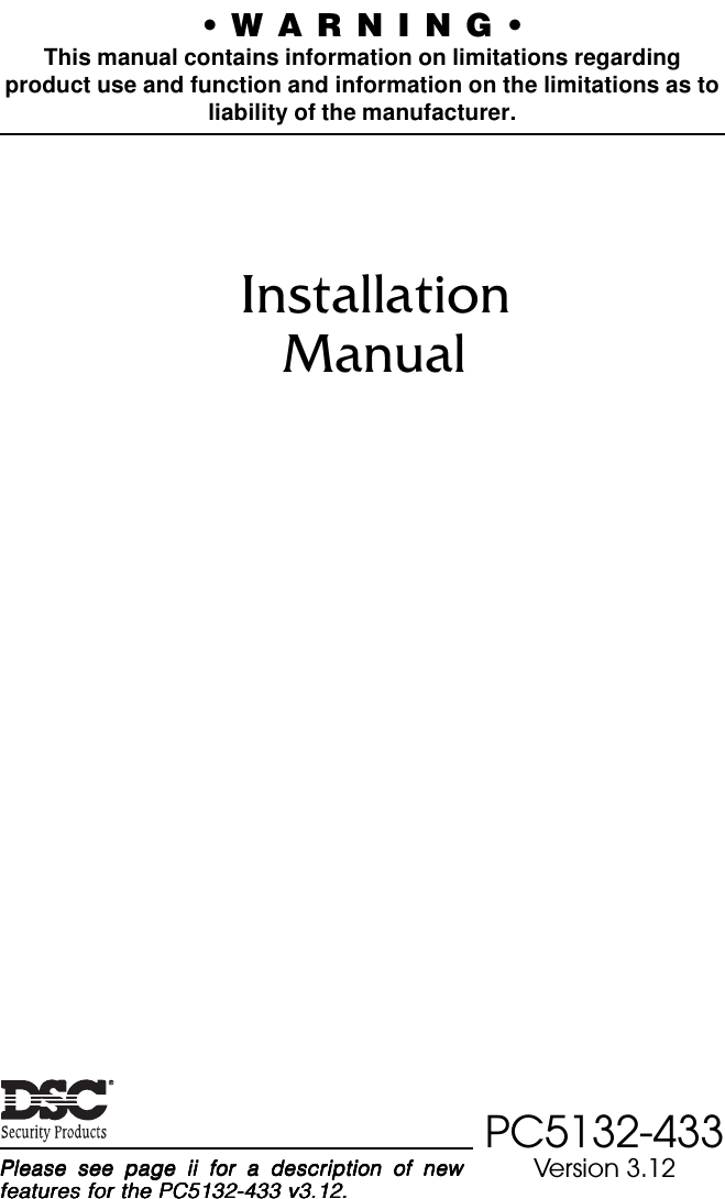 InstallationManualPC5132-433Version 3.12• W A R N I N G •This manual contains information on limitations regardingproduct use and function and information on the limitations as toliability of the manufacturer.Please see page ii for a description of newPlease see page ii for a description of newPlease see page ii for a description of newPlease see page ii for a description of newPlease see page ii for a description of newfeatures for the PC5132-433 v3.12.features for the PC5132-433 v3.12.features for the PC5132-433 v3.12.features for the PC5132-433 v3.12.features for the PC5132-433 v3.12.