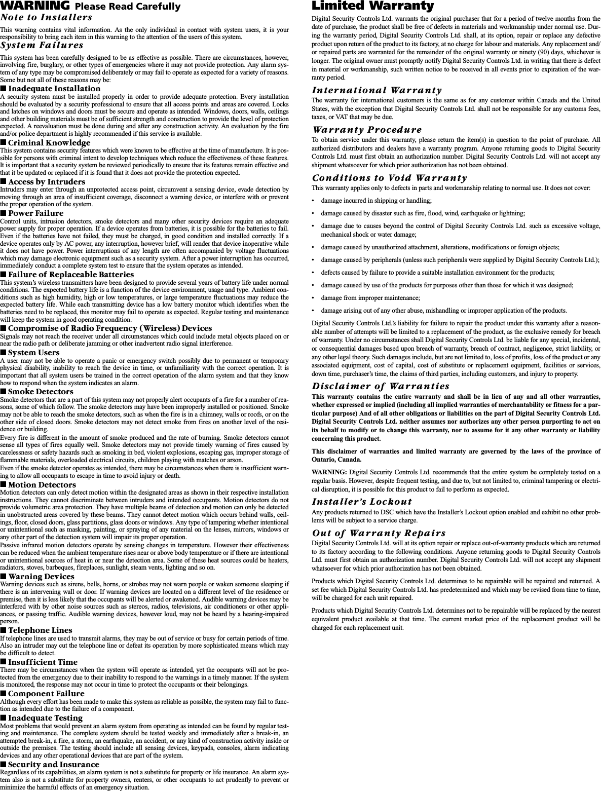 WARNING Please Read CarefullyNote to InstallersThis warning contains vital information. As the only individual in contact with system users, it is yourresponsibility to bring each item in this warning to the attention of the users of this system.System FailuresThis system has been carefully designed to be as effective as possible. There are circumstances, however,involving fire, burglary, or other types of emergencies where it may not provide protection. Any alarm sys-tem of any type may be compromised deliberately or may fail to operate as expected for a variety of reasons.Some but not all of these reasons may be:■ Inadequate InstallationA security system must be installed properly in order to provide adequate protection. Every installationshould be evaluated by a security professional to ensure that all access points and areas are covered. Locksand latches on windows and doors must be secure and operate as intended. Windows, doors, walls, ceilingsand other building materials must be of sufficient strength and construction to provide the level of protectionexpected. A reevaluation must be done during and after any construction activity. An evaluation by the fireand/or police department is highly recommended if this service is available.■ Criminal KnowledgeThis system contains security features which were known to be effective at the time of manufacture. It is pos-sible for persons with criminal intent to develop techniques which reduce the effectiveness of these features.It is important that a security system be reviewed periodically to ensure that its features remain effective andthat it be updated or replaced if it is found that it does not provide the protection expected.■ Access by IntrudersIntruders may enter through an unprotected access point, circumvent a sensing device, evade detection bymoving through an area of insufficient coverage, disconnect a warning device, or interfere with or preventthe proper operation of the system.■ Power FailureControl units, intrusion detectors, smoke detectors and many other security devices require an adequatepower supply for proper operation. If a device operates from batteries, it is possible for the batteries to fail.Even if the batteries have not failed, they must be charged, in good condition and installed correctly. If adevice operates only by AC power, any interruption, however brief, will render that device inoperative whileit does not have power. Power interruptions of any length are often accompanied by voltage fluctuationswhich may damage electronic equipment such as a security system. After a power interruption has occurred,immediately conduct a complete system test to ensure that the system operates as intended.■ Failure of Replaceable BatteriesThis system’s wireless transmitters have been designed to provide several years of battery life under normalconditions. The expected battery life is a function of the device environment, usage and type. Ambient con-ditions such as high humidity, high or low temperatures, or large temperature fluctuations may reduce theexpected battery life. While each transmitting device has a low battery monitor which identifies when thebatteries need to be replaced, this monitor may fail to operate as expected. Regular testing and maintenancewill keep the system in good operating condition.■ Compromise of Radio Frequency (Wireless) DevicesSignals may not reach the receiver under all circumstances which could include metal objects placed on ornear the radio path or deliberate jamming or other inadvertent radio signal interference.■ System UsersA user may not be able to operate a panic or emergency switch possibly due to permanent or temporaryphysical disability, inability to reach the device in time, or unfamiliarity with the correct operation. It isimportant that all system users be trained in the correct operation of the alarm system and that they knowhow to respond when the system indicates an alarm.■ Smoke DetectorsSmoke detectors that are a part of this system may not properly alert occupants of a fire for a number of rea-sons, some of which follow. The smoke detectors may have been improperly installed or positioned. Smokemay not be able to reach the smoke detectors, such as when the fire is in a chimney, walls or roofs, or on theother side of closed doors. Smoke detectors may not detect smoke from fires on another level of the resi-dence or building.Every fire is different in the amount of smoke produced and the rate of burning. Smoke detectors cannotsense all types of fires equally well. Smoke detectors may not provide timely warning of fires caused bycarelessness or safety hazards such as smoking in bed, violent explosions, escaping gas, improper storage offlammable materials, overloaded electrical circuits, children playing with matches or arson.Even if the smoke detector operates as intended, there may be circumstances when there is insufficient warn-ing to allow all occupants to escape in time to avoid injury or death.■ Motion DetectorsMotion detectors can only detect motion within the designated areas as shown in their respective installationinstructions. They cannot discriminate between intruders and intended occupants. Motion detectors do notprovide volumetric area protection. They have multiple beams of detection and motion can only be detectedin unobstructed areas covered by these beams. They cannot detect motion which occurs behind walls, ceil-ings, floor, closed doors, glass partitions, glass doors or windows. Any type of tampering whether intentionalor unintentional such as masking, painting, or spraying of any material on the lenses, mirrors, windows orany other part of the detection system will impair its proper operation.Passive infrared motion detectors operate by sensing changes in temperature. However their effectivenesscan be reduced when the ambient temperature rises near or above body temperature or if there are intentionalor unintentional sources of heat in or near the detection area. Some of these heat sources could be heaters,radiators, stoves, barbeques, fireplaces, sunlight, steam vents, lighting and so on.■ Warning Devices Warning devices such as sirens, bells, horns, or strobes may not warn people or waken someone sleeping ifthere is an intervening wall or door. If warning devices are located on a different level of the residence orpremise, then it is less likely that the occupants will be alerted or awakened. Audible warning devices may beinterfered with by other noise sources such as stereos, radios, televisions, air conditioners or other appli-ances, or passing traffic. Audible warning devices, however loud, may not be heard by a hearing-impairedperson.■ Telephone LinesIf telephone lines are used to transmit alarms, they may be out of service or busy for certain periods of time.Also an intruder may cut the telephone line or defeat its operation by more sophisticated means which maybe difficult to detect.■ Insufficient TimeThere may be circumstances when the system will operate as intended, yet the occupants will not be pro-tected from the emergency due to their inability to respond to the warnings in a timely manner. If the systemis monitored, the response may not occur in time to protect the occupants or their belongings.■ Component FailureAlthough every effort has been made to make this system as reliable as possible, the system may fail to func-tion as intended due to the failure of a component.■ Inadequate TestingMost problems that would prevent an alarm system from operating as intended can be found by regular test-ing and maintenance. The complete system should be tested weekly and immediately after a break-in, anattempted break-in, a fire, a storm, an earthquake, an accident, or any kind of construction activity inside oroutside the premises. The testing should include all sensing devices, keypads, consoles, alarm indicatingdevices and any other operational devices that are part of the system.■ Security and InsuranceRegardless of its capabilities, an alarm system is not a substitute for property or life insurance. An alarm sys-tem also is not a substitute for property owners, renters, or other occupants to act prudently to prevent orminimize the harmful effects of an emergency situation.Limited WarrantyDigital Security Controls Ltd. warrants the original purchaser that for a period of twelve months from thedate of purchase, the product shall be free of defects in materials and workmanship under normal use. Dur-ing the warranty period, Digital Security Controls Ltd. shall, at its option, repair or replace any defectiveproduct upon return of the product to its factory, at no charge for labour and materials. Any replacement and/or repaired parts are warranted for the remainder of the original warranty or ninety (90) days, whichever islonger. The original owner must promptly notify Digital Security Controls Ltd. in writing that there is defectin material or workmanship, such written notice to be received in all events prior to expiration of the war-ranty period.International WarrantyThe warranty for international customers is the same as for any customer within Canada and the UnitedStates, with the exception that Digital Security Controls Ltd. shall not be responsible for any customs fees,taxes, or VAT that may be due.Warranty ProcedureTo obtain service under this warranty, please return the item(s) in question to the point of purchase. Allauthorized distributors and dealers have a warranty program. Anyone returning goods to Digital SecurityControls Ltd. must first obtain an authorization number. Digital Security Controls Ltd. will not accept anyshipment whatsoever for which prior authorization has not been obtained.Conditions to Void WarrantyThis warranty applies only to defects in parts and workmanship relating to normal use. It does not cover:• damage incurred in shipping or handling;• damage caused by disaster such as fire, flood, wind, earthquake or lightning;• damage due to causes beyond the control of Digital Security Controls Ltd. such as excessive voltage,mechanical shock or water damage;• damage caused by unauthorized attachment, alterations, modifications or foreign objects;• damage caused by peripherals (unless such peripherals were supplied by Digital Security Controls Ltd.);• defects caused by failure to provide a suitable installation environment for the products;• damage caused by use of the products for purposes other than those for which it was designed;• damage from improper maintenance;• damage arising out of any other abuse, mishandling or improper application of the products.Digital Security Controls Ltd.’s liability for failure to repair the product under this warranty after a reason-able number of attempts will be limited to a replacement of the product, as the exclusive remedy for breachof warranty. Under no circumstances shall Digital Security Controls Ltd. be liable for any special, incidental,or consequential damages based upon breach of warranty, breach of contract, negligence, strict liability, orany other legal theory. Such damages include, but are not limited to, loss of profits, loss of the product or anyassociated equipment, cost of capital, cost of substitute or replacement equipment, facilities or services,down time, purchaser’s time, the claims of third parties, including customers, and injury to property.Disclaimer of WarrantiesThis warranty contains the entire warranty and shall be in lieu of any and all other warranties,whether expressed or implied (including all implied warranties of merchantability or fitness for a par-ticular purpose) And of all other obligations or liabilities on the part of Digital Security Controls Ltd.Digital Security Controls Ltd. neither assumes nor authorizes any other person purporting to act onits behalf to modify or to change this warranty, nor to assume for it any other warranty or liabilityconcerning this product.This disclaimer of warranties and limited warranty are governed by the laws of the province ofOntario, Canada.WA R N I N G :  Digital Security Controls Ltd. recommends that the entire system be completely tested on aregular basis. However, despite frequent testing, and due to, but not limited to, criminal tampering or electri-cal disruption, it is possible for this product to fail to perform as expected.Installers LockoutAny products returned to DSC which have the Installer’s Lockout option enabled and exhibit no other prob-lems will be subject to a service charge.Out of Warranty RepairsDigital Security Controls Ltd. will at its option repair or replace out-of-warranty products which are returnedto its factory according to the following conditions. Anyone returning goods to Digital Security ControlsLtd. must first obtain an authorization number. Digital Security Controls Ltd. will not accept any shipmentwhatsoever for which prior authorization has not been obtained.Products which Digital Security Controls Ltd. determines to be repairable will be repaired and returned. Aset fee which Digital Security Controls Ltd. has predetermined and which may be revised from time to time,will be charged for each unit repaired.Products which Digital Security Controls Ltd. determines not to be repairable will be replaced by the nearestequivalent product available at that time. The current market price of the replacement product will becharged for each replacement unit.